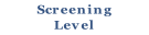Screening
Level
